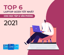6 Mẫu Laptop Acer Tốt Nhất Cho Học Tập - Văn Phòng 2021